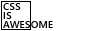 ironic 88x31 "button" image reading CSS IS AWESOME, overflowing a box